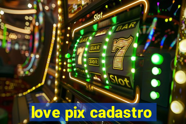 love pix cadastro